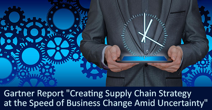 Gartner Report "Creating Supply Chain Strategy at the Speed of Business Change Amid Uncertainty"